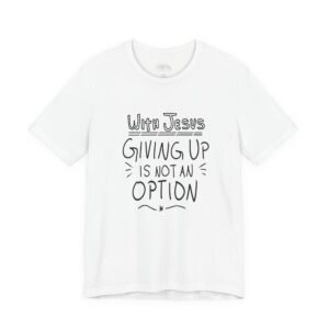 With Jesus, Giving Up is Not An Option T-Shirt - Short Sleeves